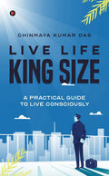 Live Life King Size : A Practical Guide To Live Consciously