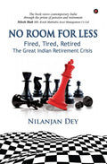 No Room for Less : Fired, Tired, Retired  The Great Indian Retirement Crisis