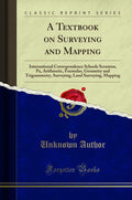 A Textbook on Surveying and Mapping: International Correspondence Schools Scranton, Pa, Arithmetic, Formulas, Geometry and Trigo