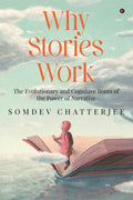 Why Stories Work : The Evolutionary and Cognitive Roots of the Power of Narrative