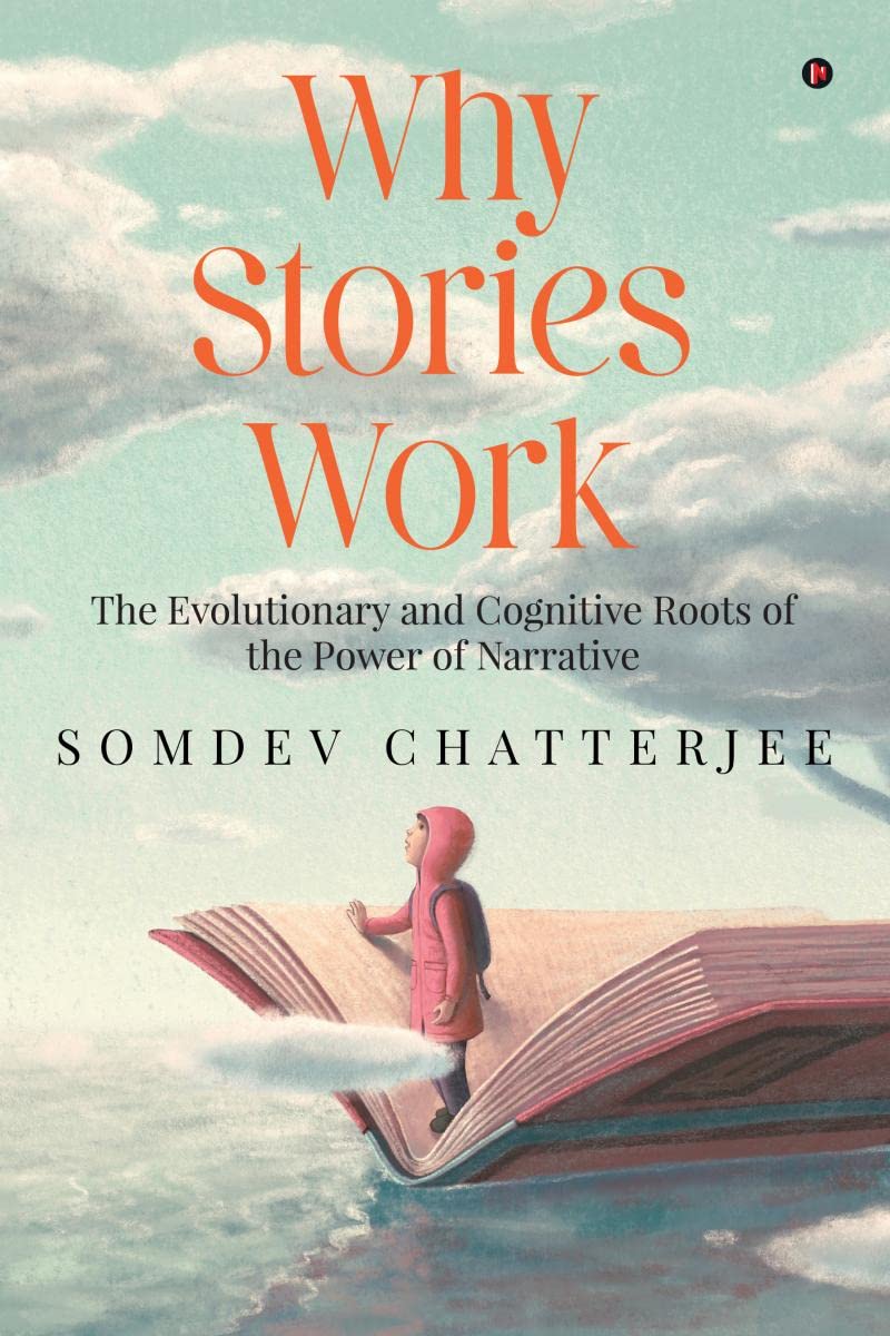 Why Stories Work : The Evolutionary and Cognitive Roots of the Power of Narrative