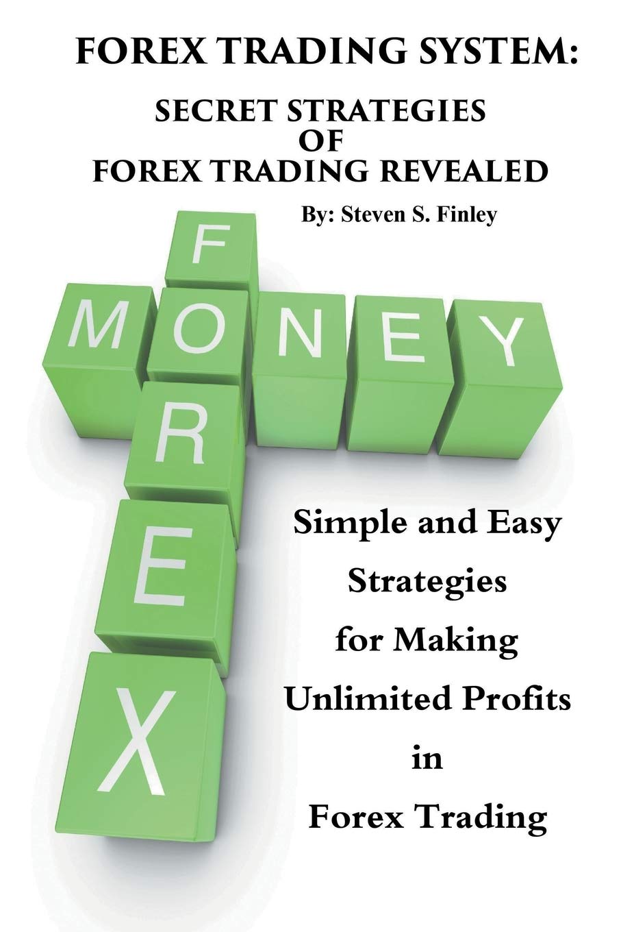 Forex Trading System: Secret Strategies of Forex Trading Revealed: Simple and Easy Strategies for Making Unlimited Profits in Fo