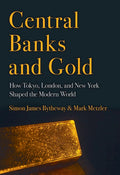 Central Banks and Gold: How Tokyo, London, and New York Shaped the Modern World (Cornell Studies in Money)