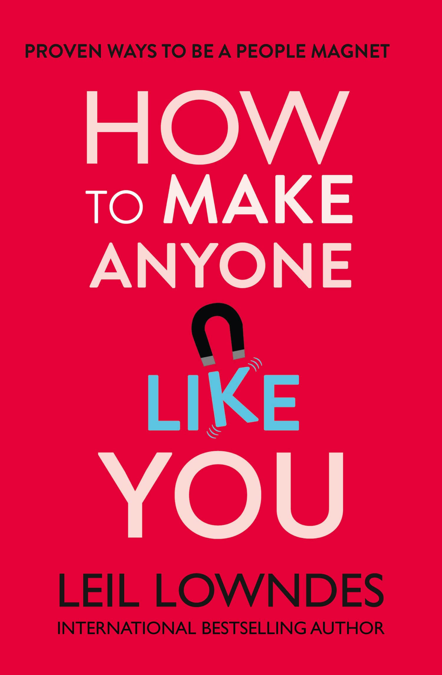 How To Make Anyone Like You: Proven Ways To Become A People Magnet