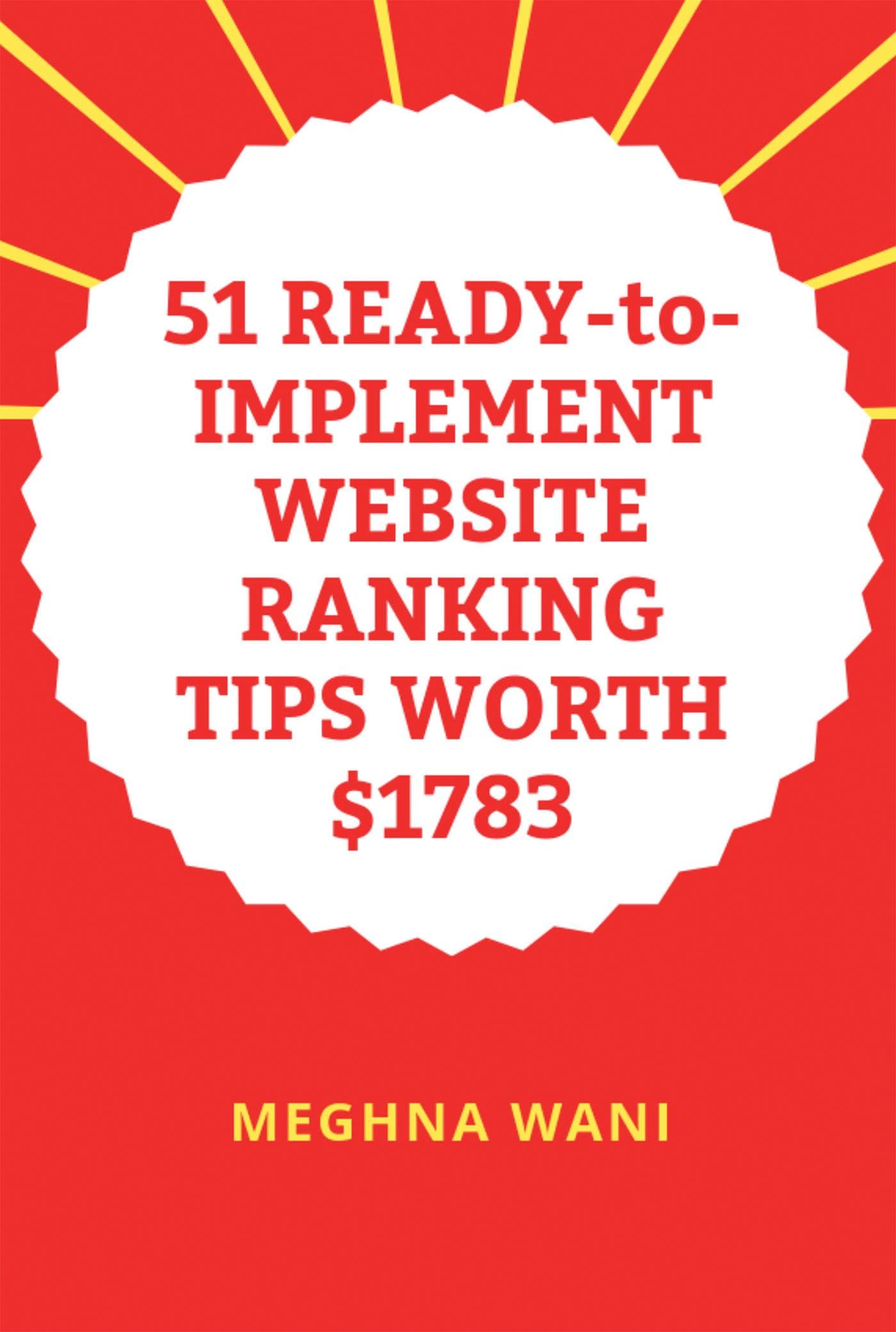 51 ReadyToImplement Website Ranking Tips Worth $1783 : 51 Tips For Newbies To Rank Their Websites