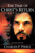 The Time of Christs Return Revealed  Revised Edition: Multiple Models Confirm The Time Given To Daniel