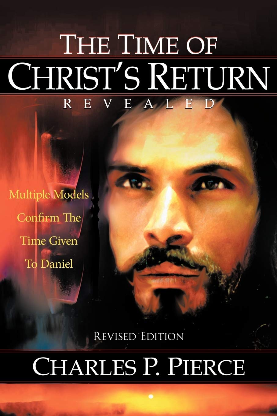 The Time of Christs Return Revealed  Revised Edition: Multiple Models Confirm The Time Given To Daniel
