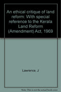 An Ethical Critique Of Land Reform: With Special Reference To The Kerala Land Reform (Amendment) Act, 1969.