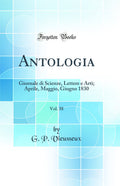 Antologia, Vol. 38: Giornale di Scienze, Lettere e Arti; Aprile, Maggio, Giugno 1830 (Classic Reprint)