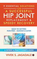 9 Essential Solutions For A Successful Hip Joint Replacement & Speedy Recovery : Back To Getting PainFree  Quicker & Safer