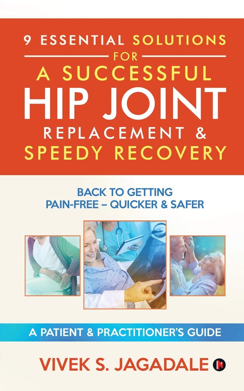 9 Essential Solutions For A Successful Hip Joint Replacement & Speedy Recovery : Back To Getting PainFree  Quicker & Safer