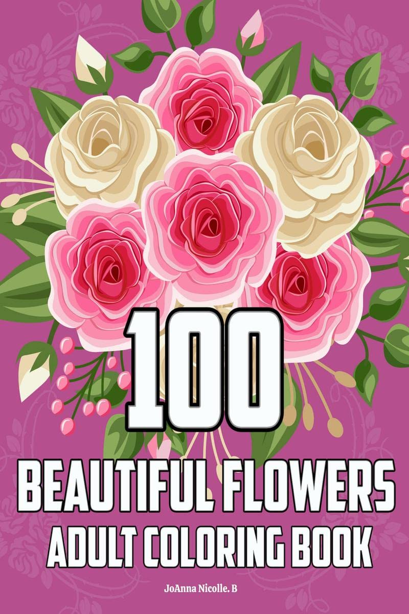 100 BEAUTIFUL FLOWERS ADULT COLORING BOOK : Flower coloring book for stress reduction, coloring pages for beginners, seniors, wo