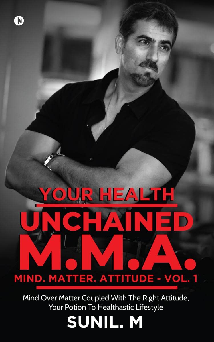 Your Health  Unchained M.M.A.  Mind. Matter. Attitude  Volume 1 : Mind Over Matter Coupled With The Right Attitude, Your Poti