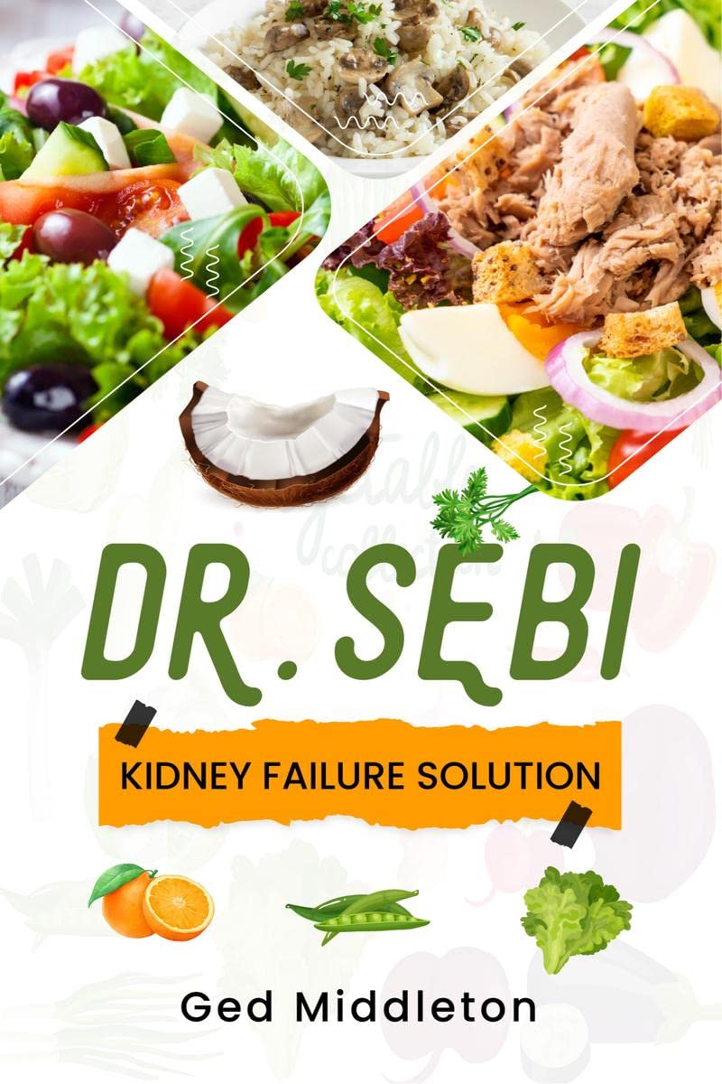 DR. SEBI KIDNEY FAILURE SOLUTION : DialysisFree Living. A Natural Approach to Treating and Preventing Chronic Kidney Disease (2