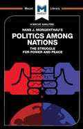 An Analysis of Hans J. Morgenthaus Politics Among Nations: Politics Among Nations (The Macat Library)