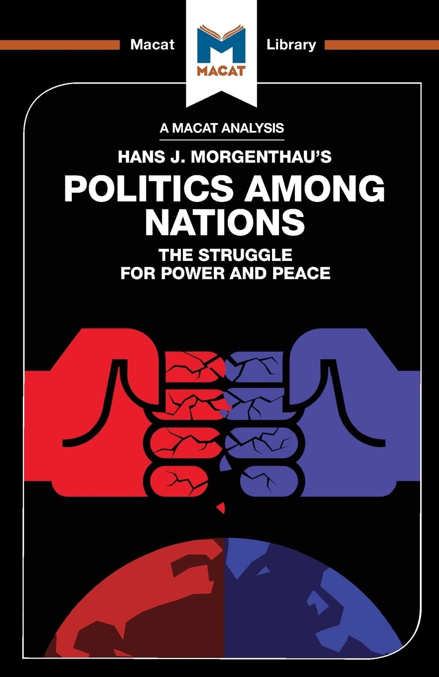 An Analysis of Hans J. Morgenthaus Politics Among Nations: Politics Among Nations (The Macat Library)