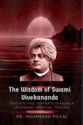 The Wisdom of Swami Vivekananda : Insights and Inspiration from a Legendary Spiritual Teacher