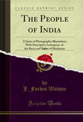 The People of India, Vol. 3: A Series of Photographic Illustrations with Descriptive Letterpress, of the Races and Tribes of Hin
