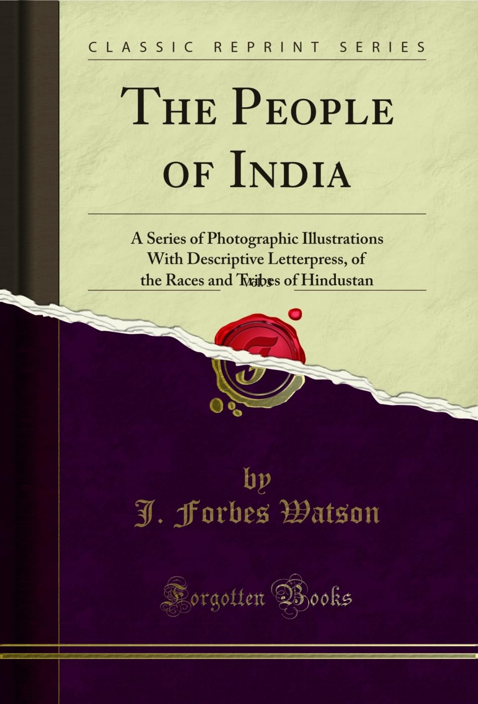 The People of India, Vol. 3: A Series of Photographic Illustrations with Descriptive Letterpress, of the Races and Tribes of Hin