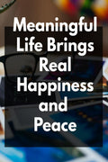 Meaningful Life Brings Real Happiness and Peace
