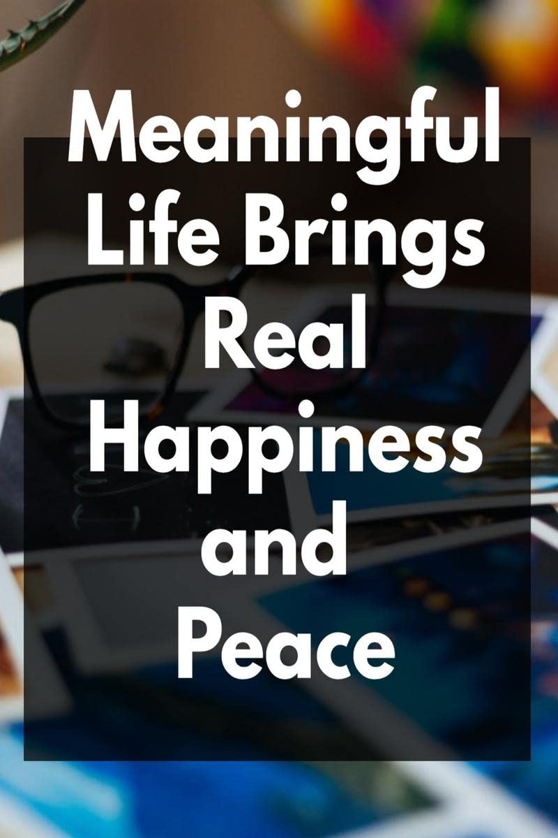 Meaningful Life Brings Real Happiness and Peace