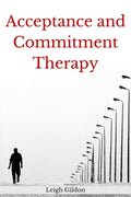 Acceptance and Commitment Therapy : The Ultimate Guide to ACT and Anger Management. Learn to Control Your Emotions and Stop Over