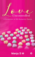 Love Uncontrolled : A Collection Of 50 Romantic Poems
