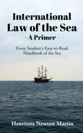 INTERNATIONAL LAW OF THE SEA  A PRIMER : Every Students EasytoRead Handbook of the Sea