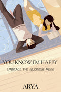 You know Im happy : embrace the glorious mess