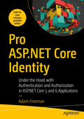 Pro Asp.Net Core Identity: Under The Hood With Authentication And Authorization In Asp.Net Core 5 Applications: Under The Hood W