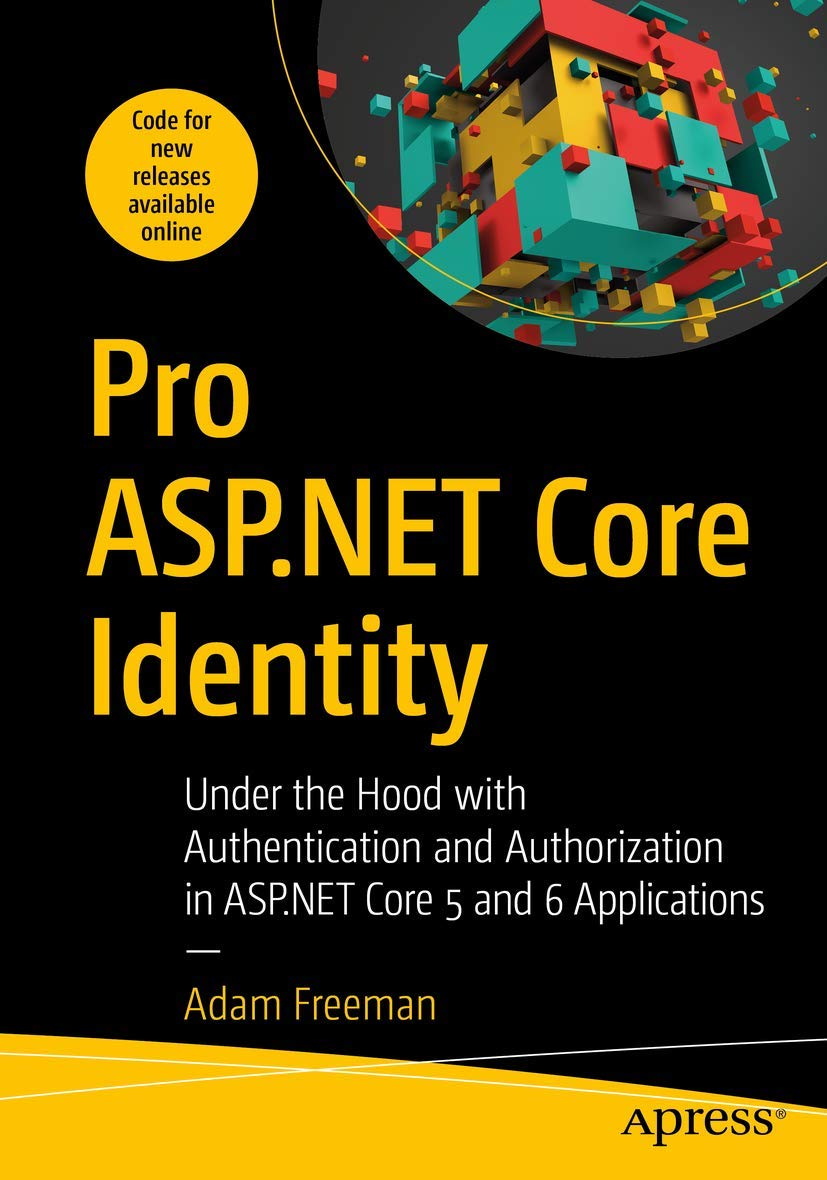 Pro Asp.Net Core Identity: Under The Hood With Authentication And Authorization In Asp.Net Core 5 Applications: Under The Hood W