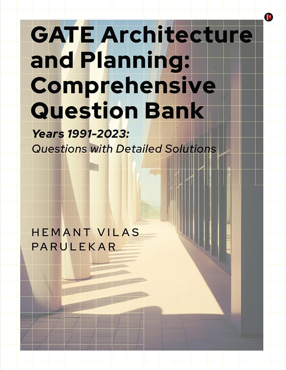 GATE Architecture and Planning: Comprehensive Question Bank : Years 19912023: Questions with Detailed Solutions