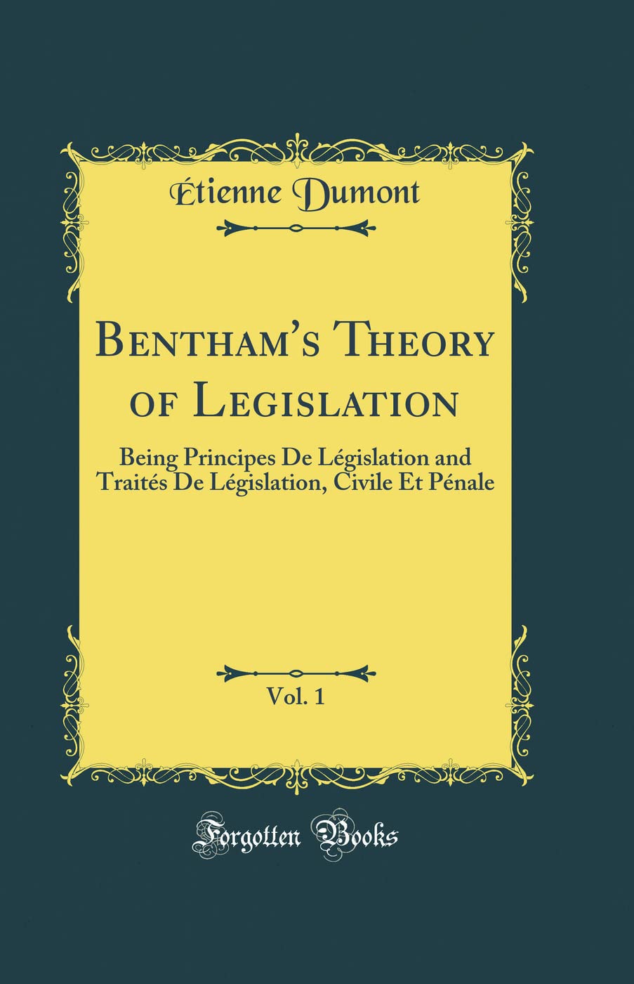 BenthamS Theory Of Legislation, Vol. 1: Being Principes De Legislation And Traites De Legislation, Civile Et Penale (Classic R