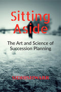 Sitting Aside : The Art And Science Of Succession Planning
