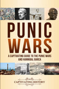 Punic Wars: A Captivating Guide to The Punic Wars and Hannibal Barca (Military History)
