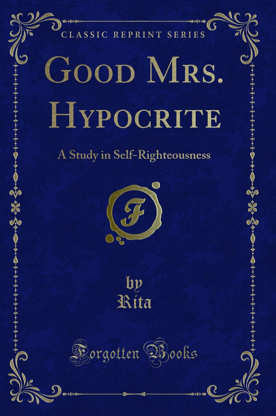 Good Mrs. Hypocrite: A Study in SelfRighteousness (Classic Reprint)