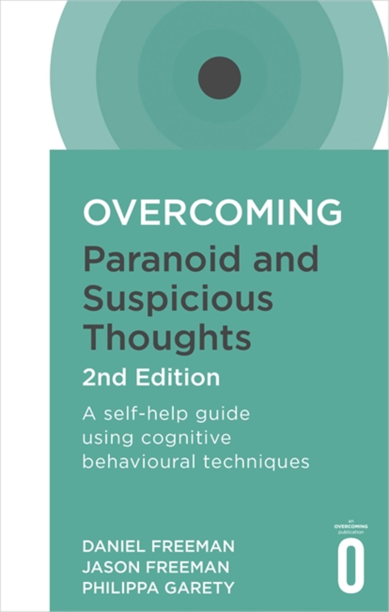 Overcoming Paranoid and Suspicious Thoughts, 2nd Edition: A selfhelp guide using cognitive behavioural techniques (Overcoming B