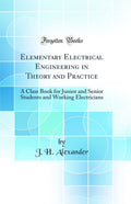 Elementary Electrical Engineering in Theory and Practice: A Class Book for Junior and Senior Students and Working Electricians (