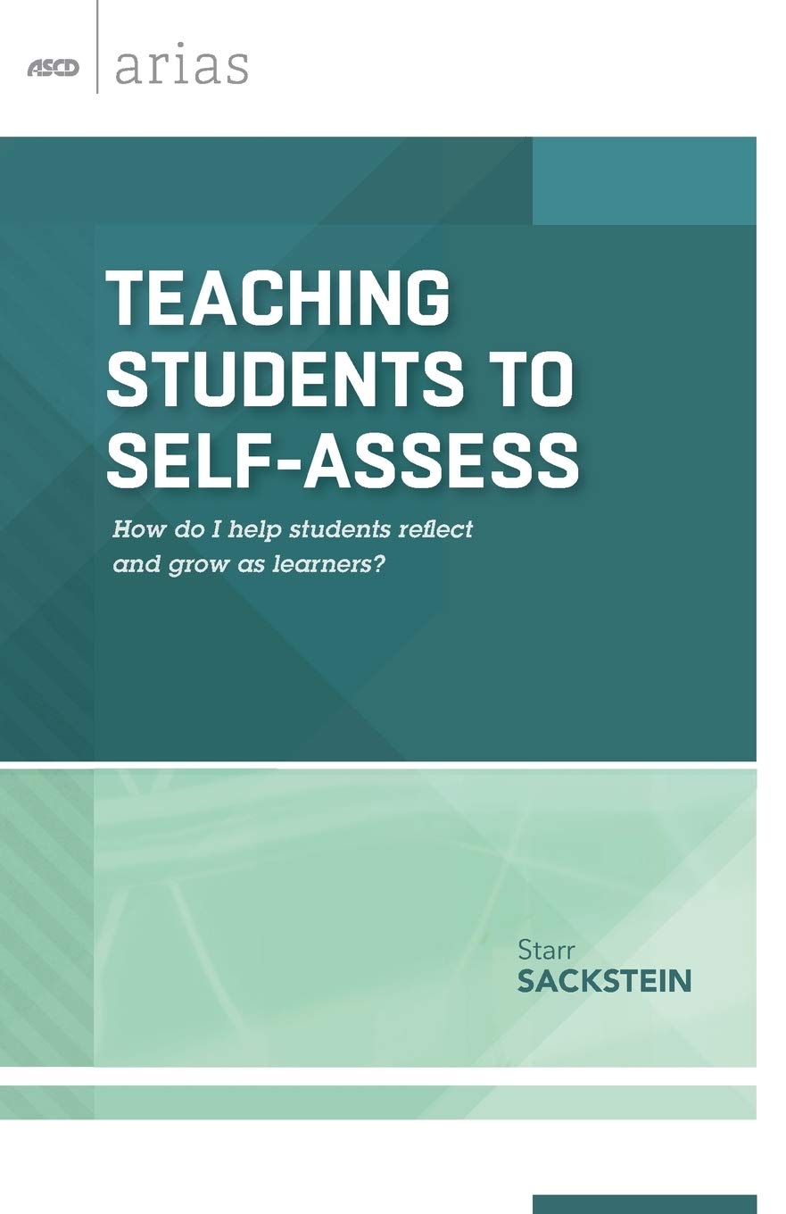 Teaching Students to SelfAssess: How do I help students reflect and grow as learners? (ASCD Arias)