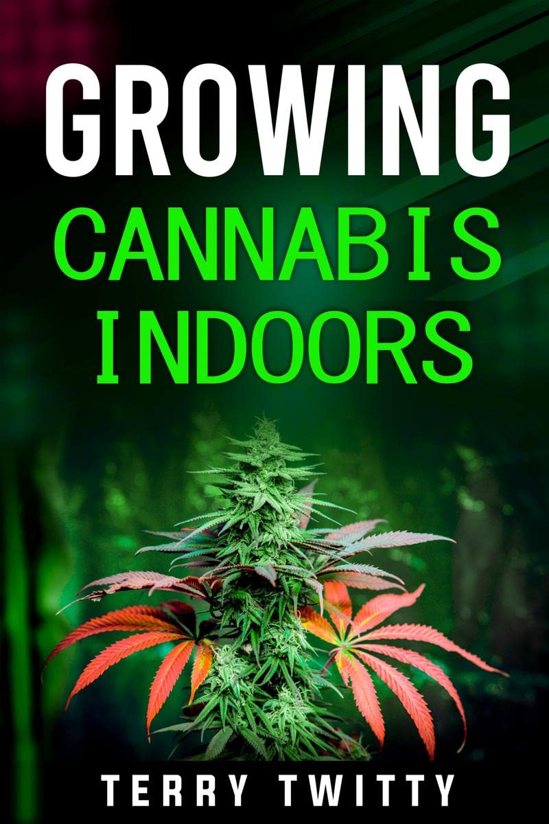 Growing Cannabis Indoors : Grow Your Own Marijuana Indoors Using This EasytoFollow Guide (2022 Crash Course for Beginners)