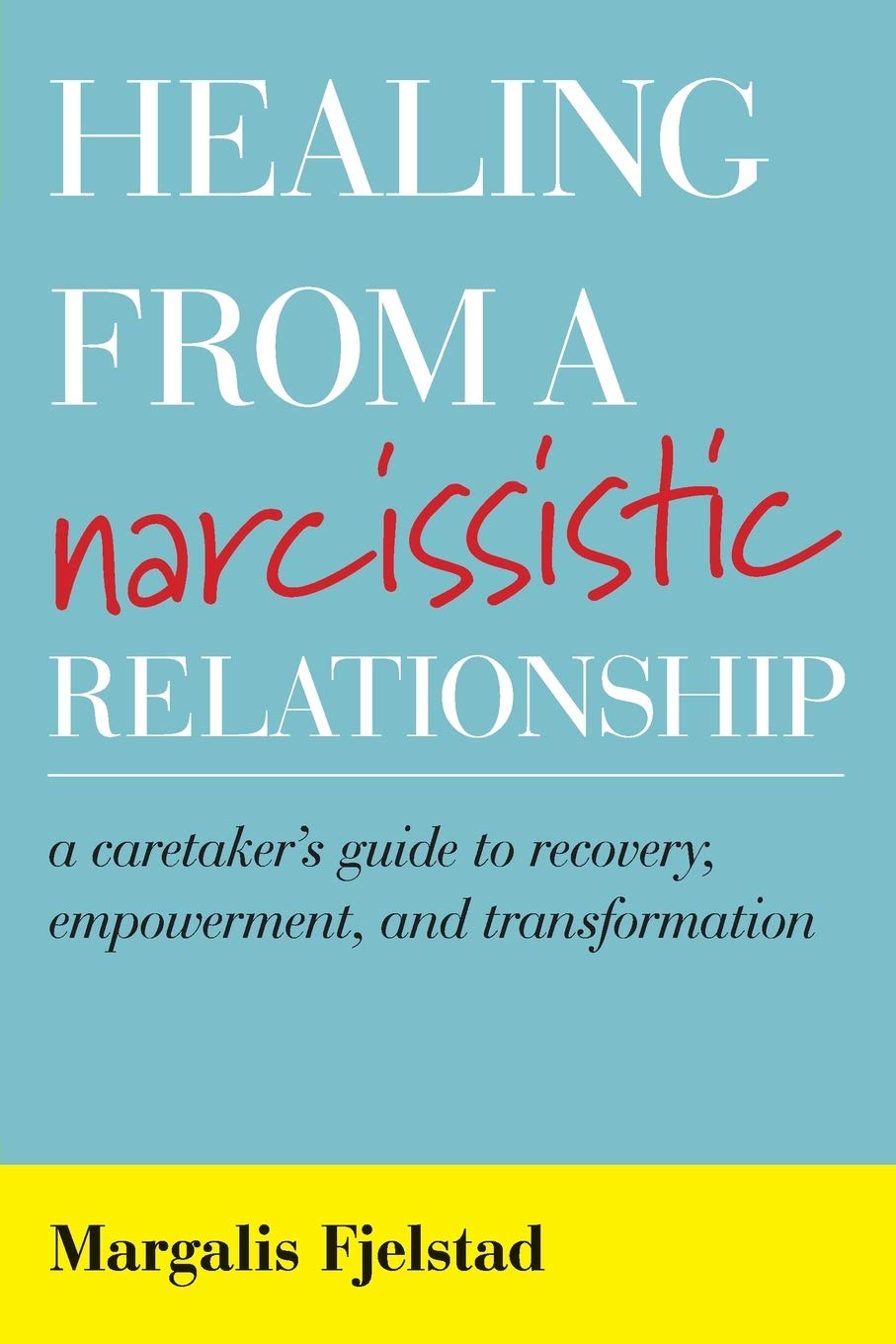 Healing from a Narcissistic Relationship: A Caretakers Guide to Recovery, Empowerment, and Transformation