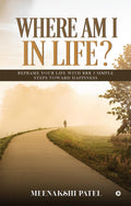 WHERE AM I IN LIFE?: Reframe your life with RRR 3 simple steps toward Happiness
