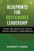Blueprints for Sustainable Leadership: Global and Indian Case Studies Driving Corporate Transformation
