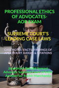 PROFESSIONAL ETHICS OF ADVOCATES AOR EXAM SUPREME COURTS LEADING CASE LAWS : CASE NOTES FACTS FINDINGS OF APEX COURT JUDGES 