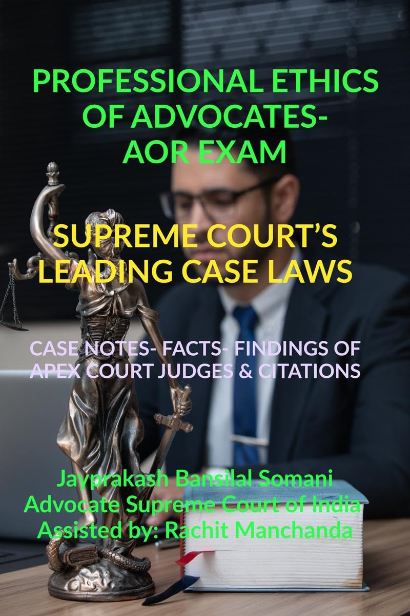 PROFESSIONAL ETHICS OF ADVOCATES AOR EXAM SUPREME COURTS LEADING CASE LAWS : CASE NOTES FACTS FINDINGS OF APEX COURT JUDGES 