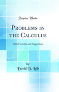Problems in the Calculus: With Formulas and Suggestions (Classic Reprint)
