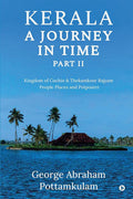 Kerala A Journey In Time Part Ii : Kingdom Of Cochin & Thekamkoor Rajyam; People Places And Potpourri