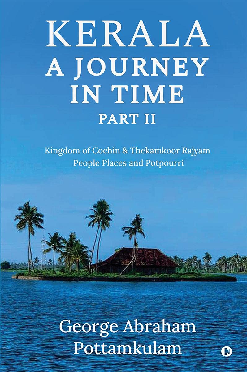 Kerala A Journey In Time Part Ii : Kingdom Of Cochin & Thekamkoor Rajyam; People Places And Potpourri