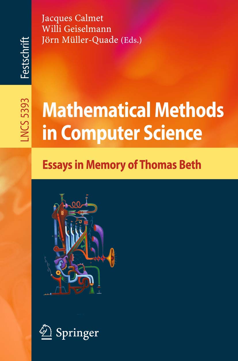 Mathematical Methods in Computer Science: Essays in Memory of Thomas Beth (Lecture Notes in Computer Science, 5393)