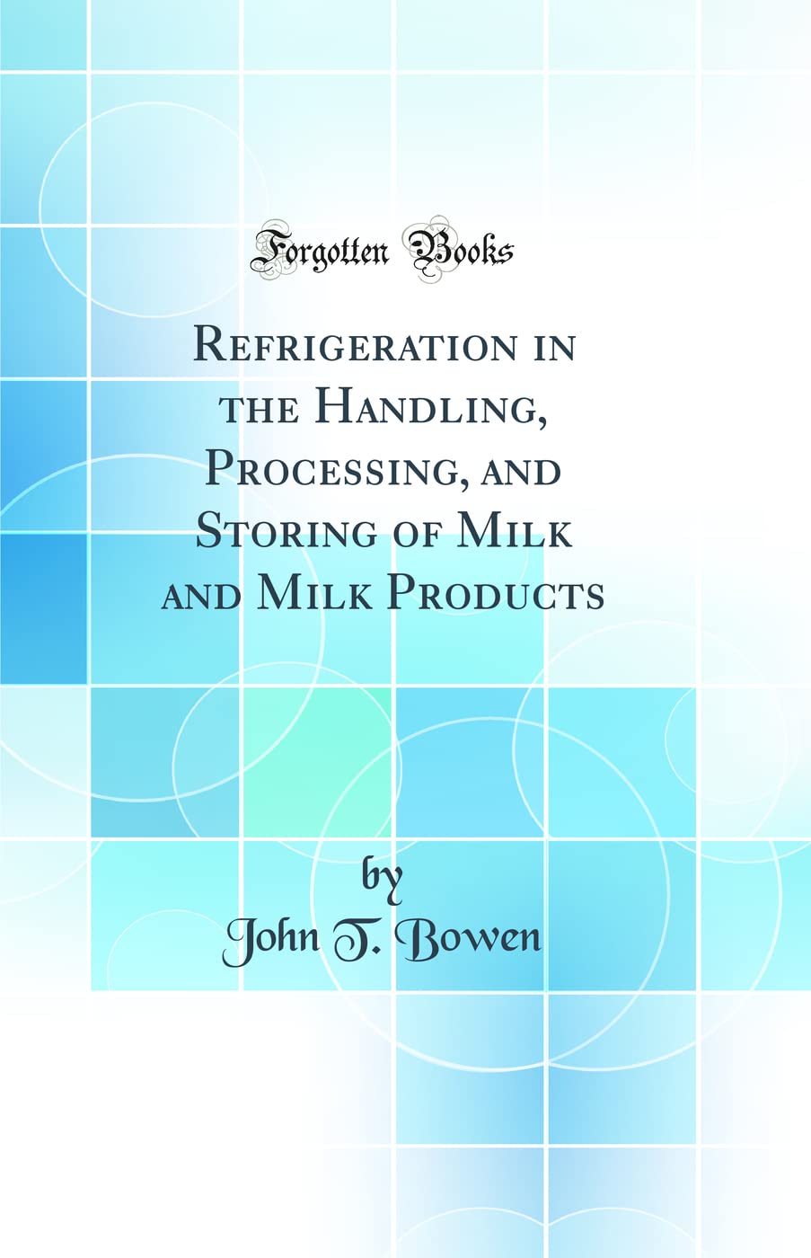 Refrigeration in the Handling, Processing, and Storing of Milk and Milk Products (Classic Reprint)